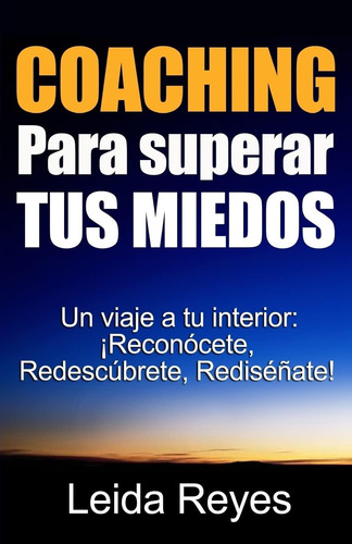 Libro: Coaching Para Superar Tus Miedos: Un Viaje A Tu