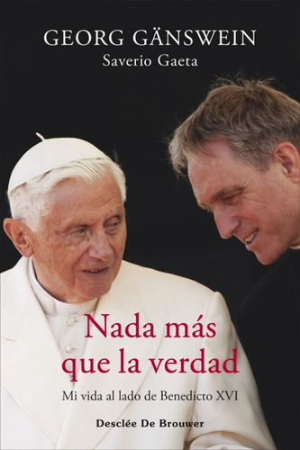 Nada Mas Que La Verdad Mi Vida Al Lado De Benedicto Xvi