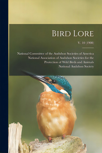 Bird Lore; V. 10 (1908), De National Committee Of The Audubon Soc. Editorial Legare Street Pr, Tapa Blanda En Inglés