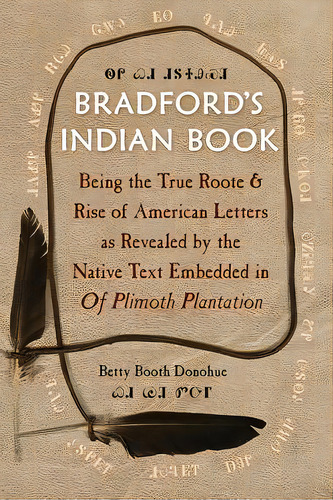 Bradford's Indian Book: Being The True Roote & Rise Of American Letters As Revealed By The Native..., De Donohue, Betty Booth. Editorial Univ Pr Of Florida, Tapa Blanda En Inglés