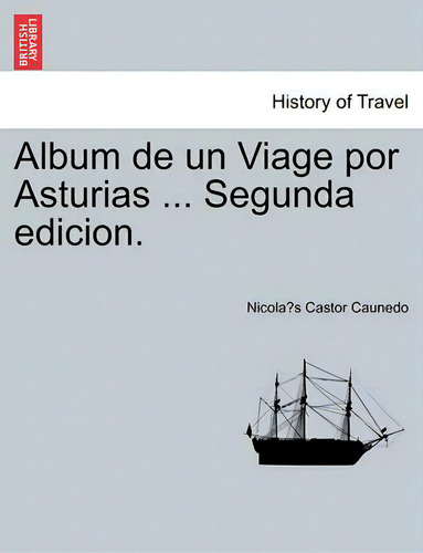 Album De Un Viage Por Asturias ... Segunda Edicion., De Nicolas Castor Caunedo. History Of Travel, Vol. 1. Editorial British Library, Tapa Blanda, Segunda Edición En Español