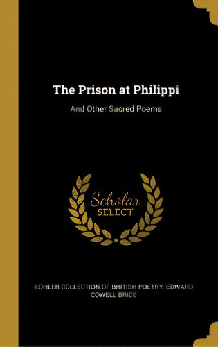 The Prison At Philippi: And Other Sacred Poems, De Kohler Collection Of British Poetry. Editorial Wentworth Pr, Tapa Dura En Inglés