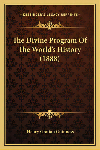 The Divine Program Of The World's History (1888), De Guinness, Henry Grattan. Editorial Kessinger Pub Llc, Tapa Blanda En Inglés