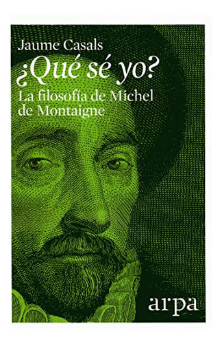 ¿que Se Yo?: La Filosofia De Michel De Montaigne