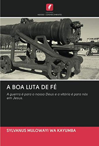 A Boa Luta De Fe: A Guerra E Para O Nosso Deus E A Vitoria E