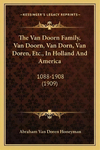 The Van Doorn Family, Van Doorn, Van Dorn, Van Doren, Etc., In Holland And America : 1088-1908 (1..., De Abraham Van Doren Honeyman. Editorial Kessinger Publishing, Tapa Blanda En Inglés