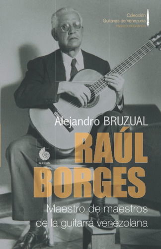 Libro: Raúl Borges. Maestro De Maestros De La Guitarra Venez