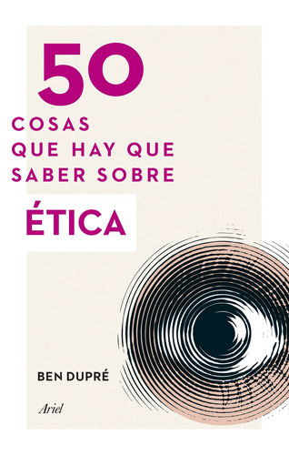 50 cosas que hay que saber sobre ética, de Dupré, Ben. 50 Cosas Editorial Ariel México, tapa blanda en español, 2014