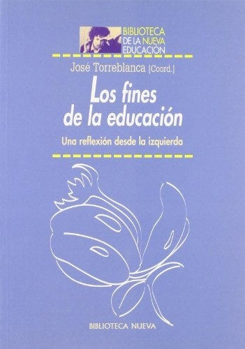 Los fines de la educación: Una reflexión desde la izquierda, de Torreblanca, José (Coord). Editorial Biblioteca Nueva, tapa blanda en español, 2002
