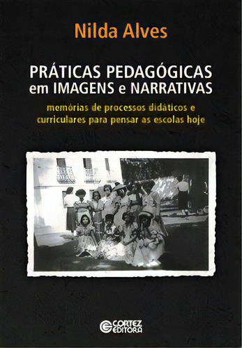 Práticas Pedagógicas Em Imagens E Narrativas, De Alves, Nilda. Cortez Editora, Capa Mole Em Português