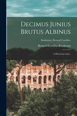 Libro Decimus Junius Brutus Albinus [microform]; A Histor...