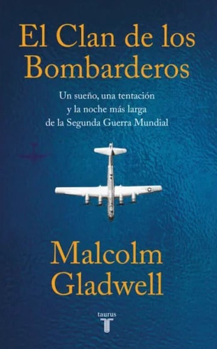 El Clan De Los Bombarderos: Un Sueño, Una Tentación Y La Noche Más Larga De La Segunda Guerra Mundial, De Malcolm Gladwell. Editorial Penguin Random House, Tapa Blanda, Edición 2022 En Español