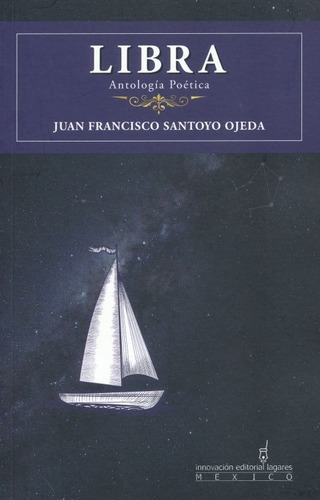 Libra. Antología Poética, De Santoyo Ojeda, Juan Francisco. Editorial Innovacion Editorial Lagares En Español