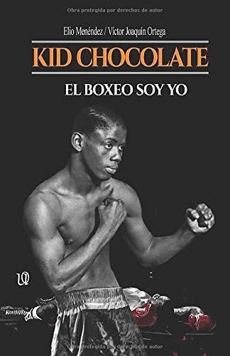 Libro : Kid Chocolate El Boxeo Soy Yo  - Menéndez, Elio -..