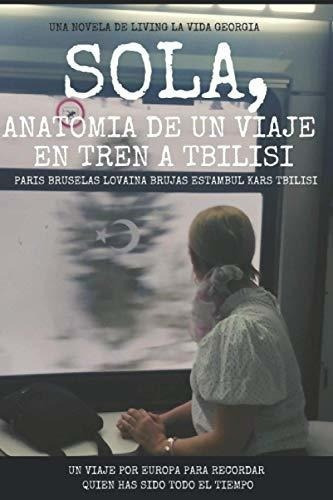 Sola, Anatomia De Un Viaje En Tren A Tbilisi. Paris, De La Vida Georgia, Living. Editorial Independently Published En Español