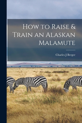 Libro How To Raise & Train An Alaskan Malamute - Berger, ...