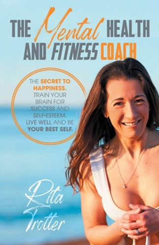 The Mental Health And Fitness Coach (en Inglés) / Trotter, R