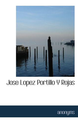 Libro: Jose Lopez Portillo Y Rojas (spanish Edition)