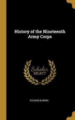 History Of The Nineteenth Army Corps - Richard B Irwin
