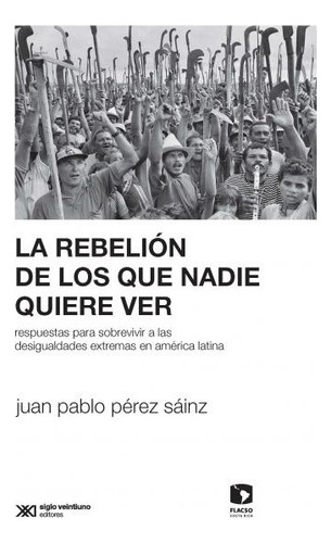La Rebelion De Los Que Nadie Quiere Ver - Juan Pablo Perez 