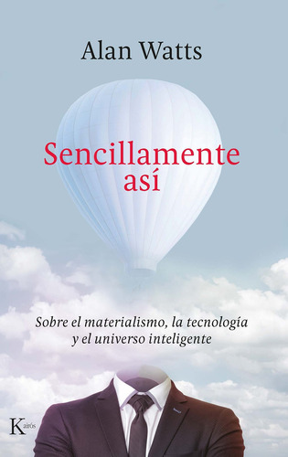 Sencillamente así: Sobre el materialismo, la tecnología y el universo inteligente, de Watts, Alan. Editorial Kairos, tapa blanda en español, 2021