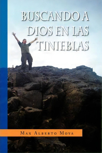 Buscando A Dios En Las Tinieblas, De Max Alberto Moya. Editorial Xlibris Corporation, Tapa Blanda En Español