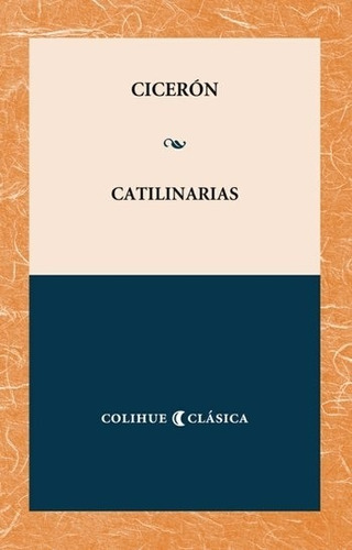 Catilinarias - Discursos Contra Catilina - Ciceron, de Cicerón. Editorial Colihue, tapa blanda en español