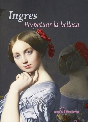 Perpetuar La Belleza, Ingres, Casimiro