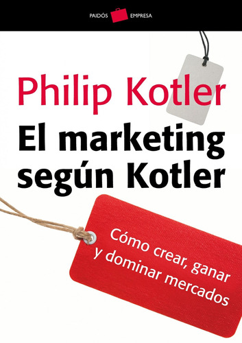 El marketing según Kotler: Cómo crear, ganar y dominar los mercados, de Kotler, Philip. Serie Marketing Editorial Paidos México, tapa blanda en español, 2014