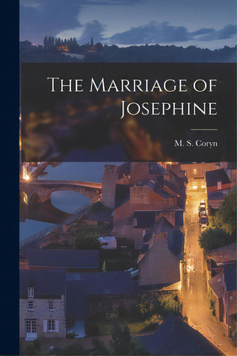 The Marriage Of Josephine, De Coryn, M. S. 1894-. Editorial Hassell Street Pr, Tapa Blanda En Inglés
