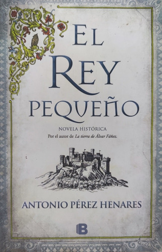 El Rey Pequeño. Antonio Pérez Henares. Novela Histórica 