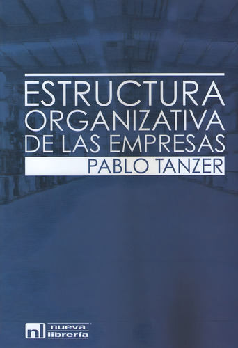 Estructura Organizativa De Las Empresas, De Tanzer, Pablo. Editorial Nueva Librería, Tapa Blanda En Español, 2012
