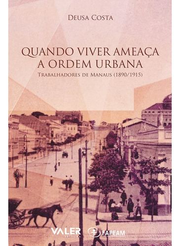 Quando Viver Ameaça a Ordem Urbana: Trabalhadores de Manaus (1890/1915, de Costa, Deusa. Valer Livraria Editora E Distribuidora Ltda, capa mole em português, 2014