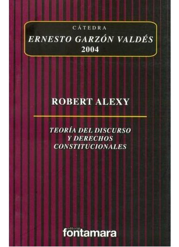 TEORÍA DEL DISCURSO Y DERECHOS CONSTITUCIONALES, 2004, de Robert Alexy. Editorial Fontamara, tapa pasta blanda, edición 1 en español, 2013