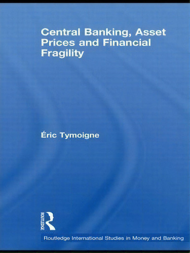 Central Banking, Asset Prices And Financial Fragility, De Eric Tymoigne. Editorial Taylor Francis Ltd, Tapa Blanda En Inglés