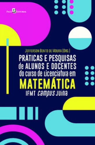 Práticas E Pesquisas De Alunos E Docentes Do Curso De Licenciatura Em Matemática Ifmt Campus Juína, De De, Moura. Editorial Paco Editorial, Capa Mole, Edição 2021-01-01 00:00:00 Em Indefinido