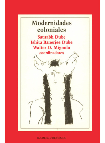 Modernidades Coloniales:, de Dube , Saurabh.Banerjee-Dube , Ishita .. Editorial El Colegio de México, tapa blanda, edición 1.0 en español, 2016