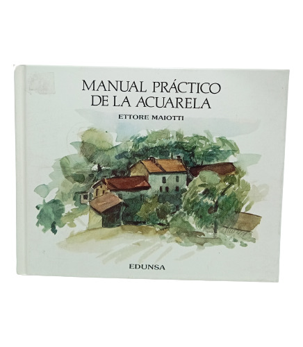 Manual Práctico De La Acuarela - Ettore Maiotti - Edunsa 
