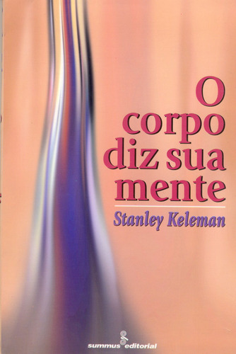 O corpo diz sua mente, de Keleman, Stanley. Editora Summus Editorial Ltda., capa mole em português, 1996