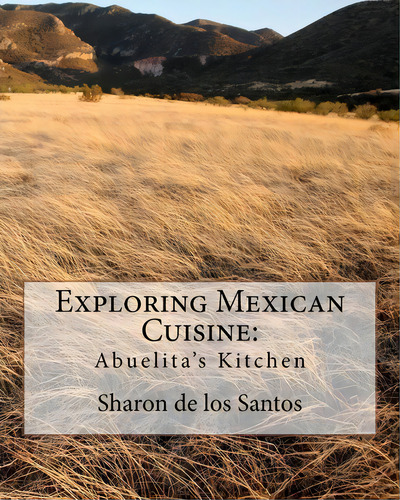 Exploring Mexican Cuisine, De Sharon De Los Santos. Editorial Createspace Independent Publishing Platform, Tapa Blanda En Inglés