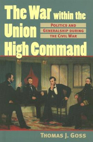 The War Within The Union High Command: Politics And Generalship During The Civil War, De Goss, Thomas Joseph. Editorial Univ Pr Of Kansas, Tapa Dura En Inglés