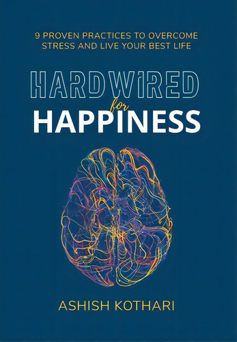 Hardwired For Happiness: 9 Proven Practices To Overcome Stress And Live Your Best Life, De Kothari, Ashish. Editorial Houndstooth Pr, Tapa Dura En Inglés