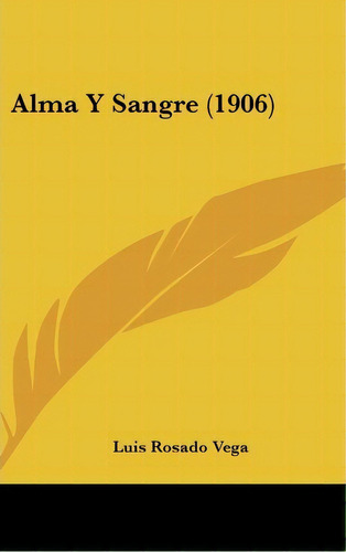 Alma Y Sangre (1906), De Luis Rosado Vega. Editorial Kessinger Publishing, Tapa Dura En Español