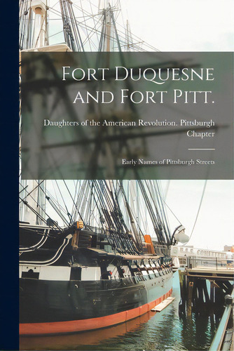 Fort Duquesne And Fort Pitt.: Early Names Of Pittsburgh Streets, De Daughters Of The American Revolution. Editorial Legare Street Pr, Tapa Blanda En Inglés