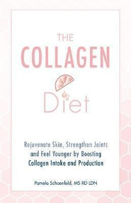 The Collagen Diet : Rejuvenate Skin, Strengthen Joints And F