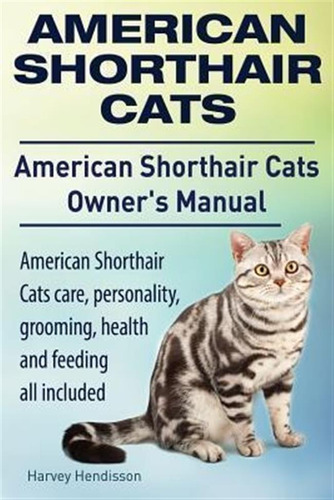 American Shorthair Cats. American Shorthair Care, Persona...