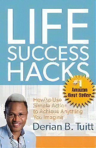 Life Success Hacks : How To Use Simple Action To Achieve Anything You Imagine, De Derian Tuitt. Editorial Celebrity Expert Author, Tapa Blanda En Inglés
