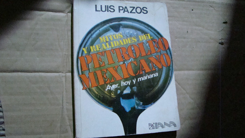 Mitos Y Realidades Del Petroleo Mexicano , Luis Pazos