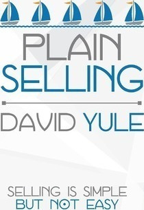 Plain Selling : Selling Is Simple - But Not Easy - David ...