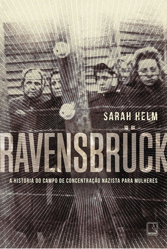 Livro Ravensbrück: A História Do Campo De Concentração Nazista Para Mulheres - Sarah Helm [2017]